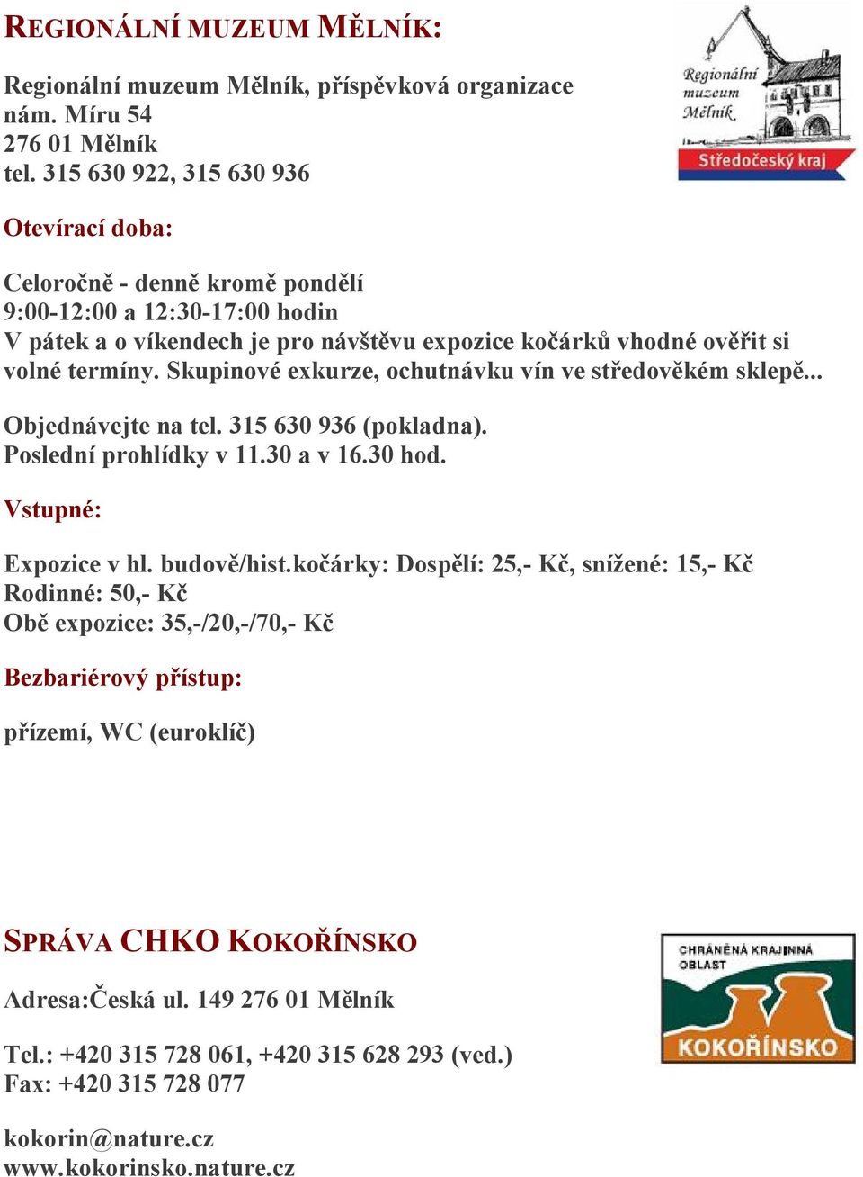 Skupinové exkurze, ochutnávku vín ve středověkém sklepě... Objednávejte na tel. 315 630 936 (pokladna). Poslední prohlídky v 11.30 a v 16.30 hod. Vstupné: Expozice v hl. budově/hist.