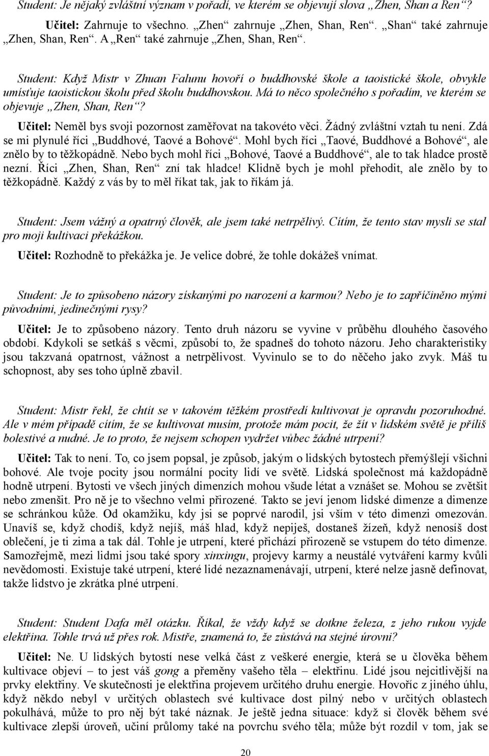 Má to něco společného s pořadím, ve kterém se objevuje Zhen, Shan, Ren? Učitel: Neměl bys svoji pozornost zaměřovat na takovéto věci. Žádný zvláštní vztah tu není.