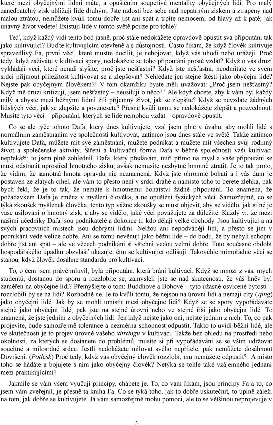 Existují lidé v tomto světě pouze pro tohle? Teď, když každý vidí tento bod jasně, proč stále nedokážete opravdově opustit svá připoutání tak jako kultivující?