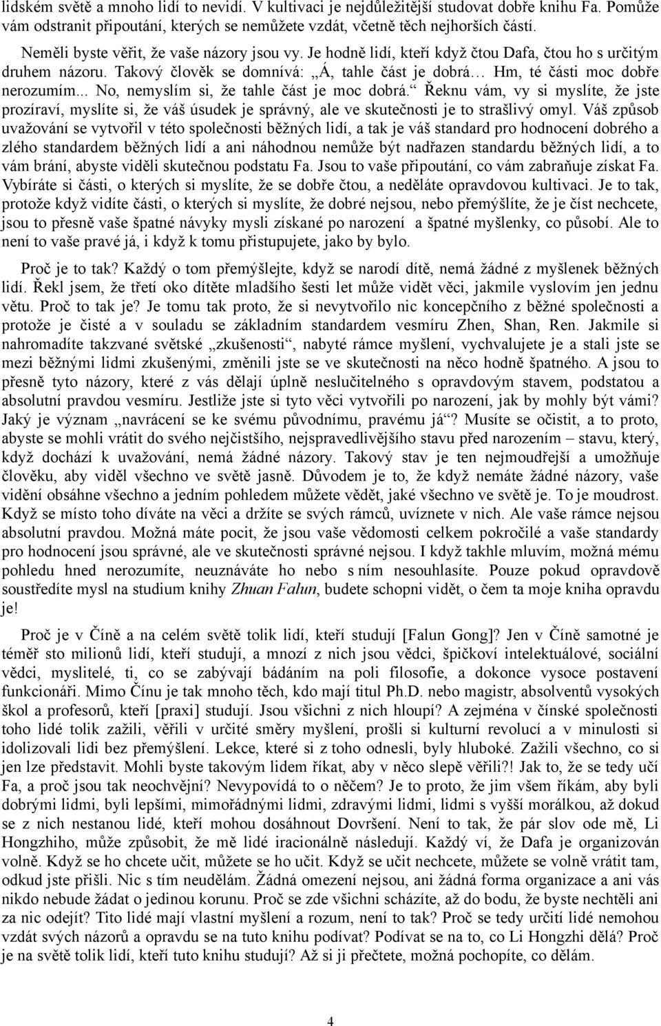 .. No, nemyslím si, že tahle část je moc dobrá. Řeknu vám, vy si myslíte, že jste prozíraví, myslíte si, že váš úsudek je správný, ale ve skutečnosti je to strašlivý omyl.