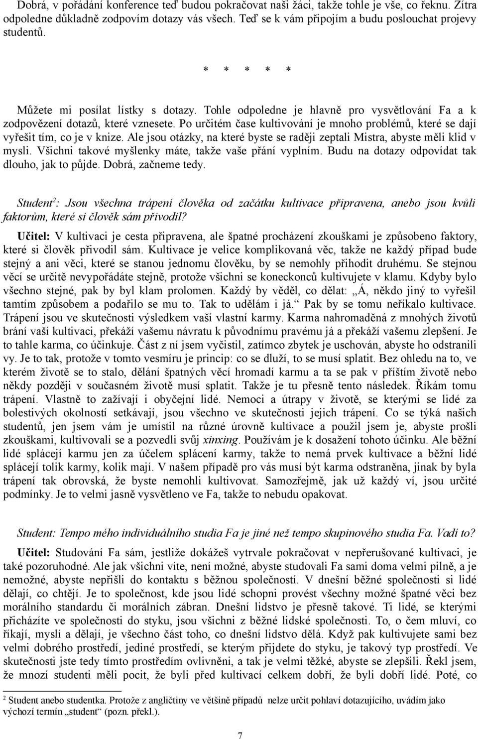 Po určitém čase kultivování je mnoho problémů, které se dají vyřešit tím, co je v knize. Ale jsou otázky, na které byste se raději zeptali Mistra, abyste měli klid v mysli.