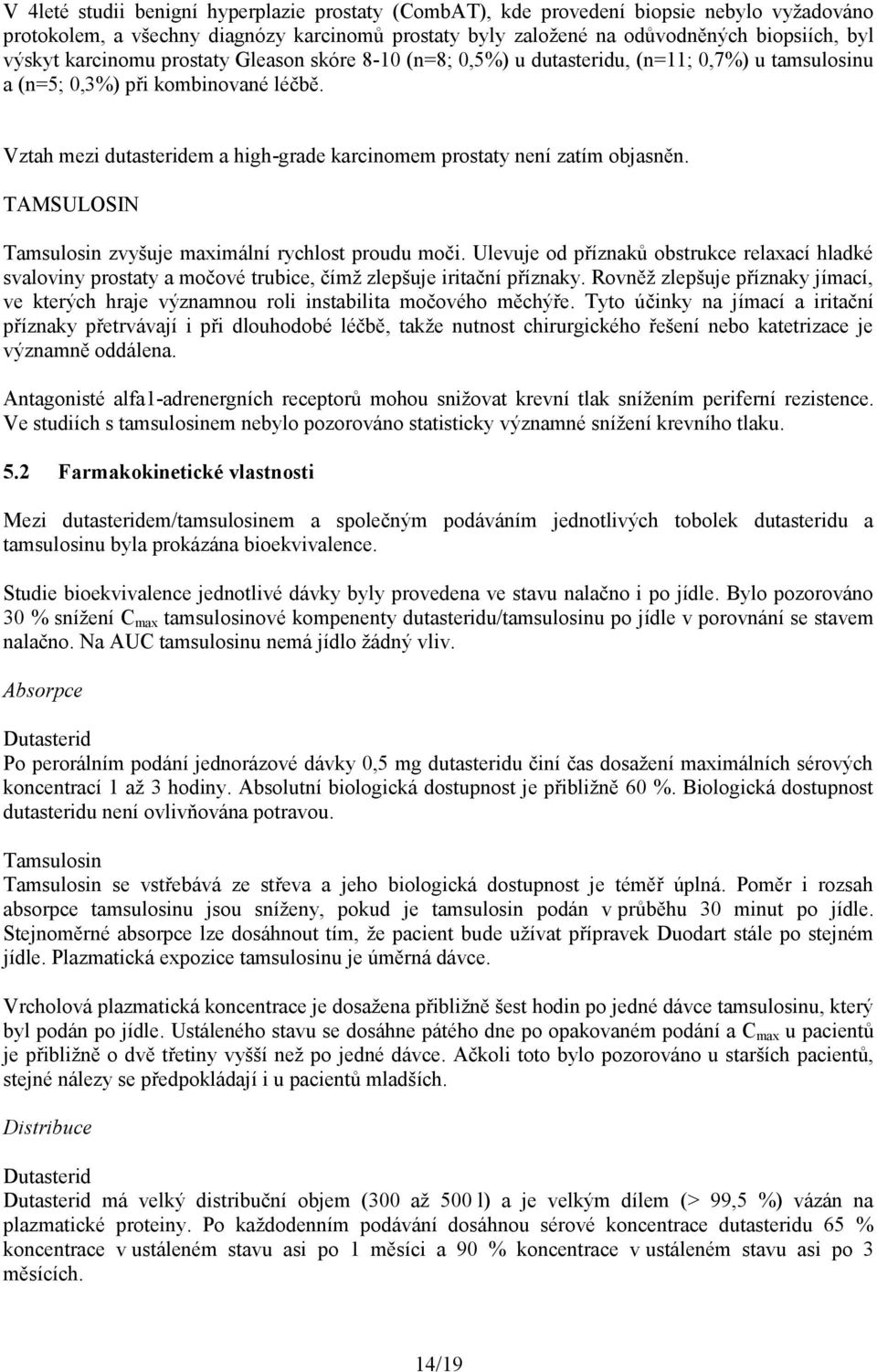 Vztah mezi dutasteridem a high-grade karcinomem prostaty není zatím objasněn. TAMSULOSIN zvyšuje maximální rychlost proudu moči.