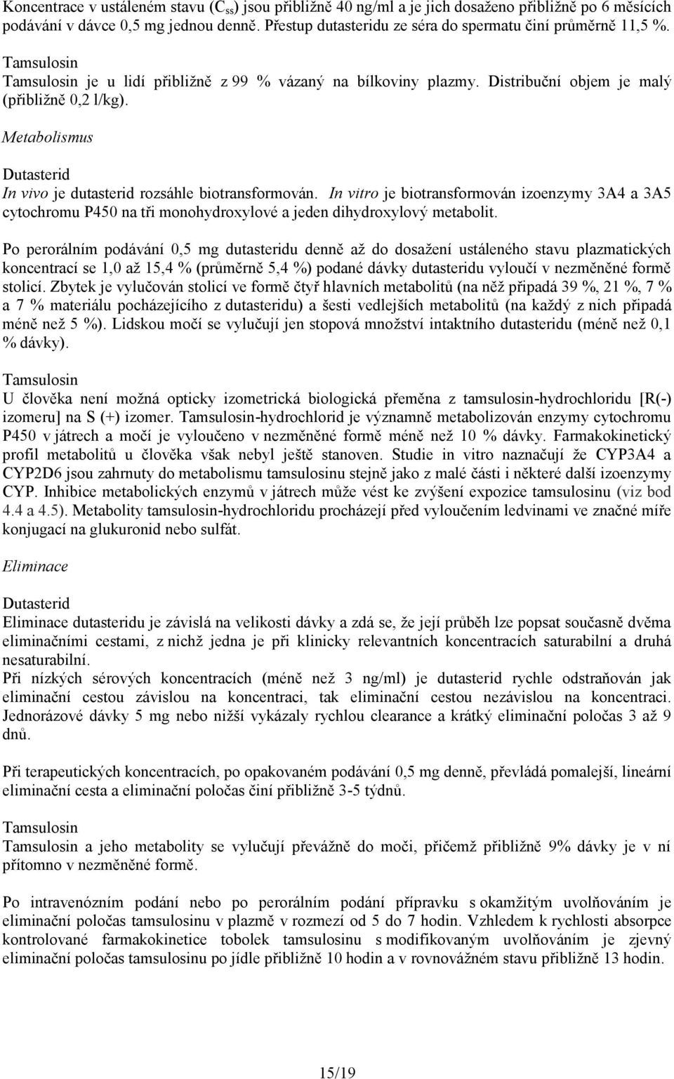 Metabolismus In vivo je dutasterid rozsáhle biotransformován. In vitro je biotransformován izoenzymy 3A4 a 3A5 cytochromu P450 na tři monohydroxylové a jeden dihydroxylový metabolit.