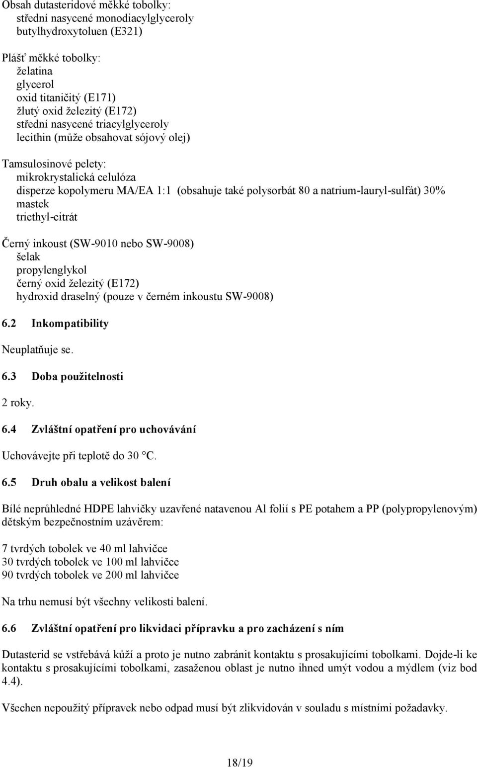 triethyl-citrát Černý inkoust (SW-9010 nebo SW-9008) šelak propylenglykol černý oxid železitý (E172) hydroxid draselný (pouze v černém inkoustu SW-9008) 6.2 Inkompatibility Neuplatňuje se. 6.3 Doba použitelnosti 2 roky.