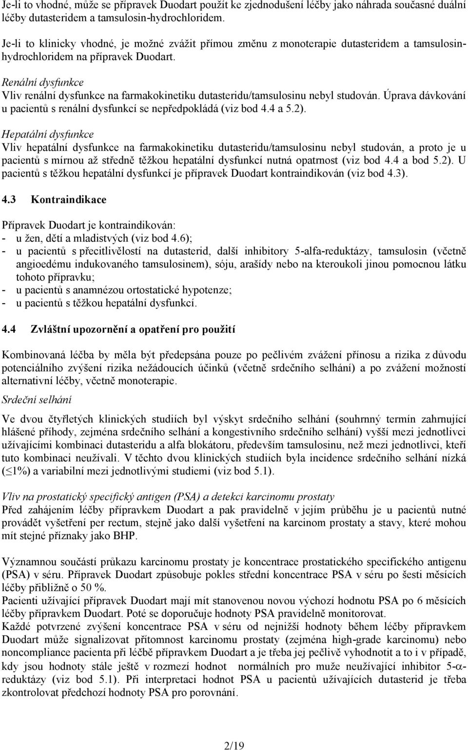 Renální dysfunkce Vliv renální dysfunkce na farmakokinetiku dutasteridu/tamsulosinu nebyl studován. Úprava dávkování u pacientů s renální dysfunkcí se nepředpokládá (viz bod 4.4 a 5.2).