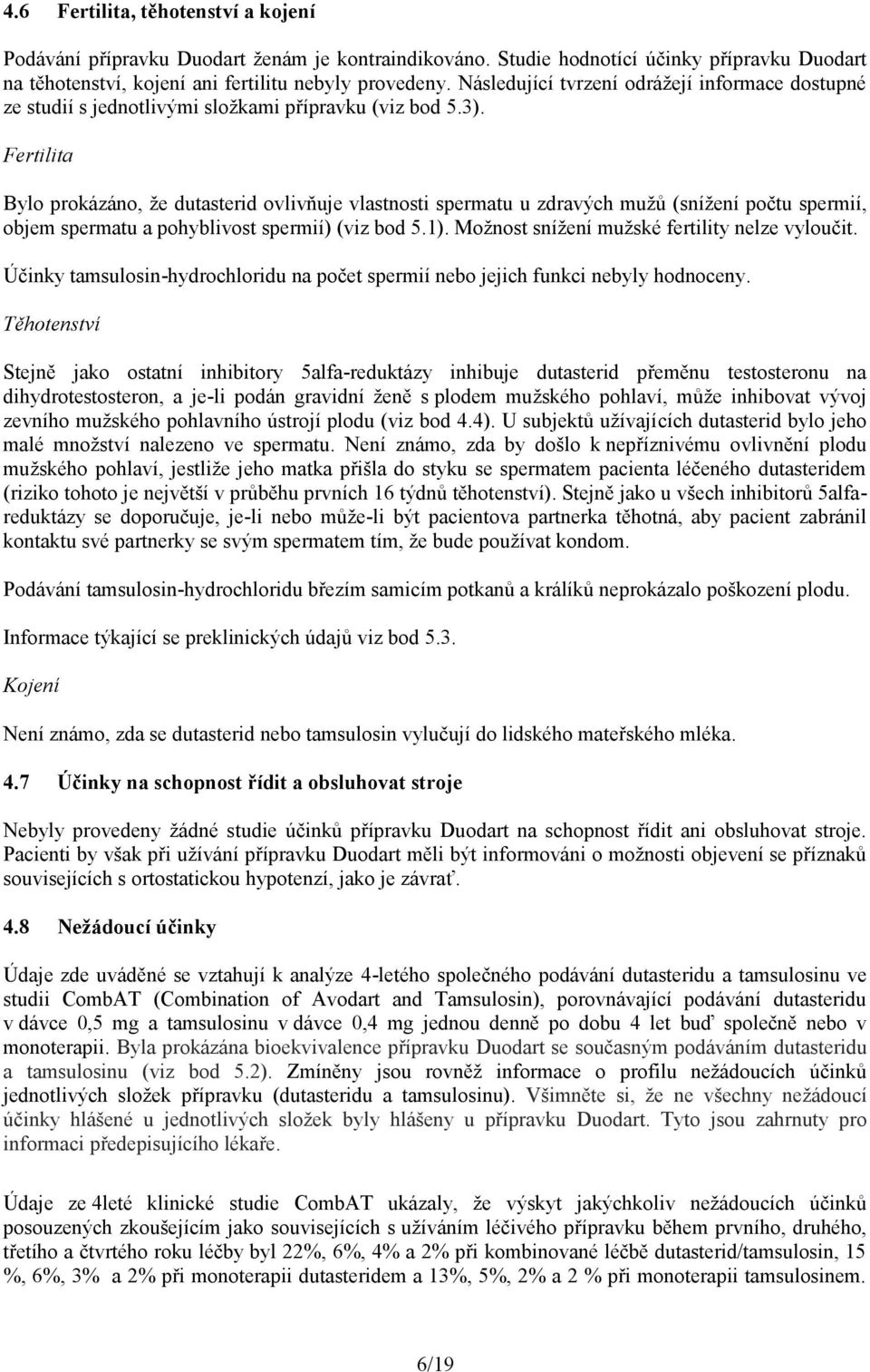 Fertilita Bylo prokázáno, že dutasterid ovlivňuje vlastnosti spermatu u zdravých mužů (snížení počtu spermií, objem spermatu a pohyblivost spermií) (viz bod 5.1).