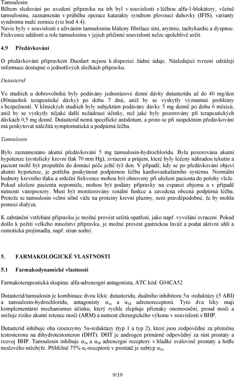 Frekvence událostí a role tamsulosinu v jejich příčinné souvislosti nelze spolehlivě určit. 4.9 Předávkování O předávkování přípravkem Duodart nejsou k dispozici žádné údaje.