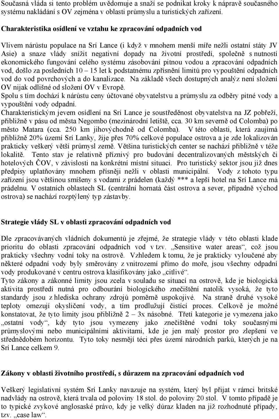 životní prostředí, společně s nutností ekonomického fungování celého systému zásobování pitnou vodou a zpracování odpadních vod, došlo za posledních 10 15 let k podstatnému zpřísnění limitů pro