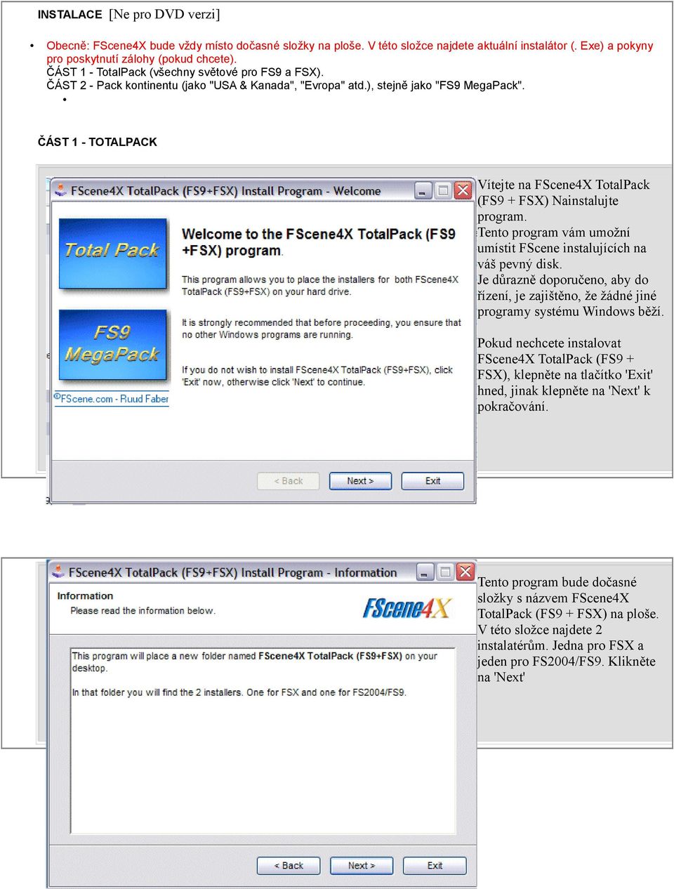 ČÁST 1 - TOTALPACK Vítejte na FScene4X TotalPack (FS9 + FSX) Nainstalujte program. Tento program vám umožní umístit FScene instalujících na váš pevný disk.