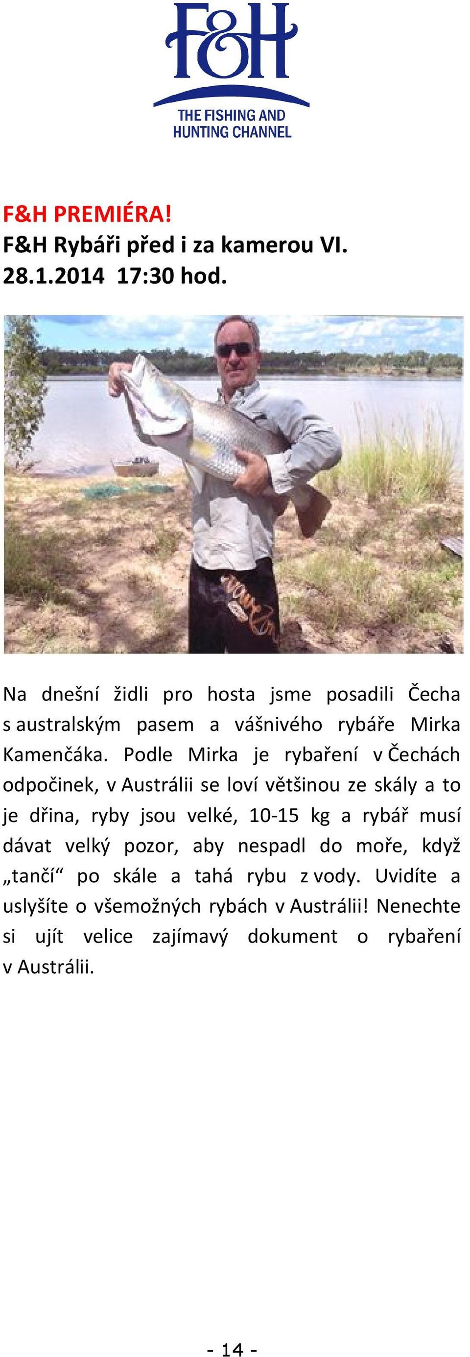 Podle Mirka je rybaření v Čechách odpočinek, v Austrálii se loví většinou ze skály a to je dřina, ryby jsou velké, 10-15 kg a