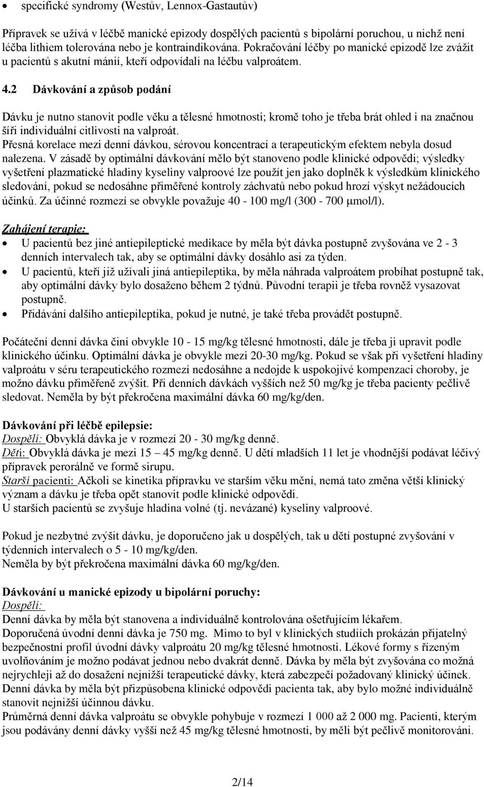 2 Dávkování a způsob podání Dávku je nutno stanovit podle věku a tělesné hmotnosti; kromě toho je třeba brát ohled i na značnou šíři individuální citlivosti na valproát.