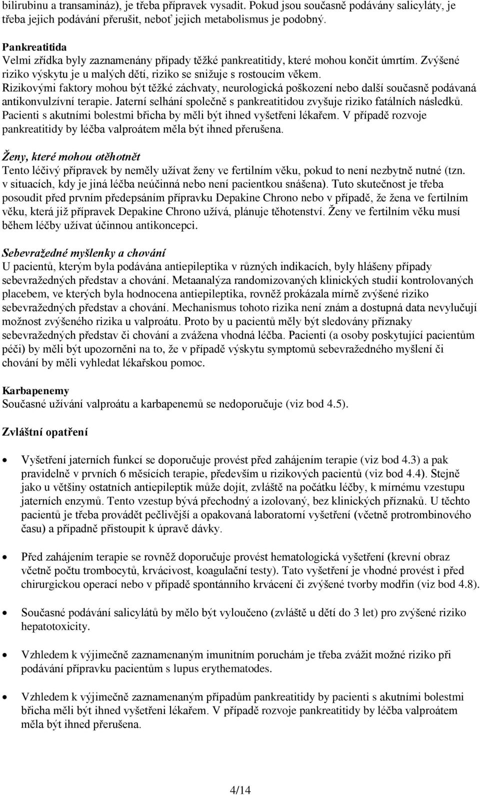 Rizikovými faktory mohou být těžké záchvaty, neurologická poškození nebo další současně podávaná antikonvulzívní terapie. Jaterní selhání společně s pankreatitidou zvyšuje riziko fatálních následků.