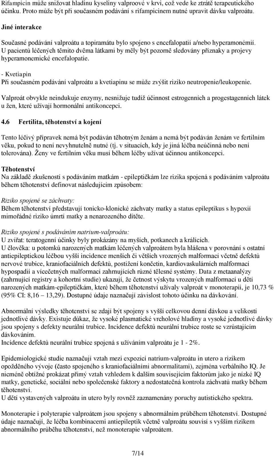 U pacientů léčených těmito dvěma látkami by měly být pozorně sledovány příznaky a projevy hyperamonemické encefalopatie.