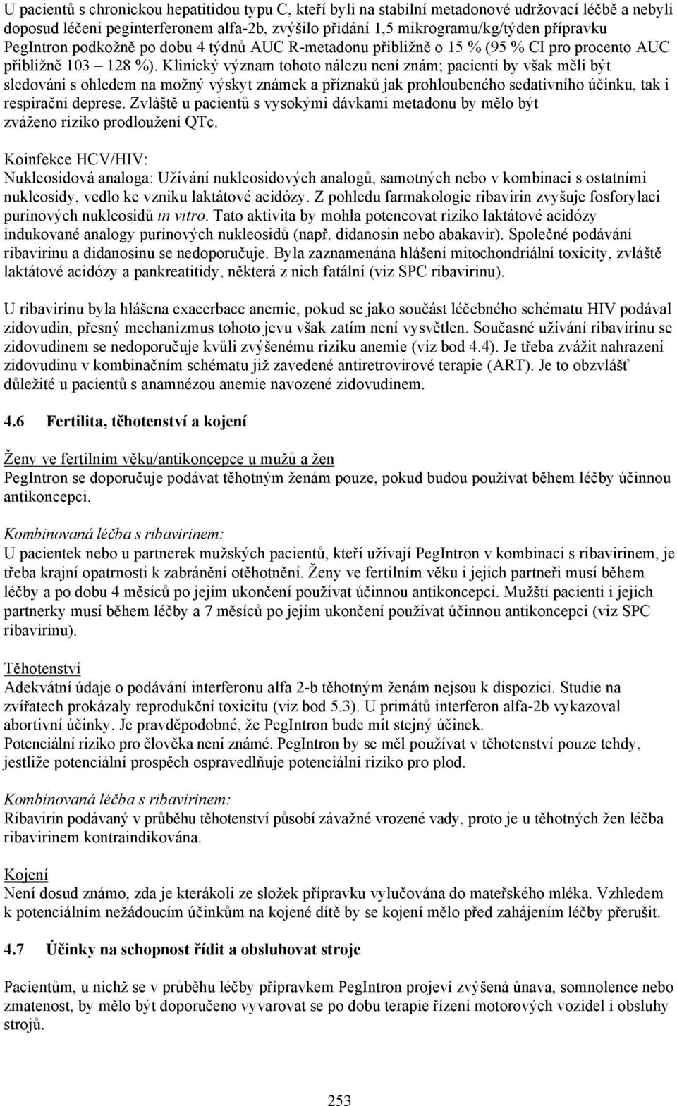 Klinický význam tohoto nálezu není znám; pacienti by však měli být sledováni s ohledem na možný výskyt známek a příznaků jak prohloubeného sedativního účinku, tak i respirační deprese.