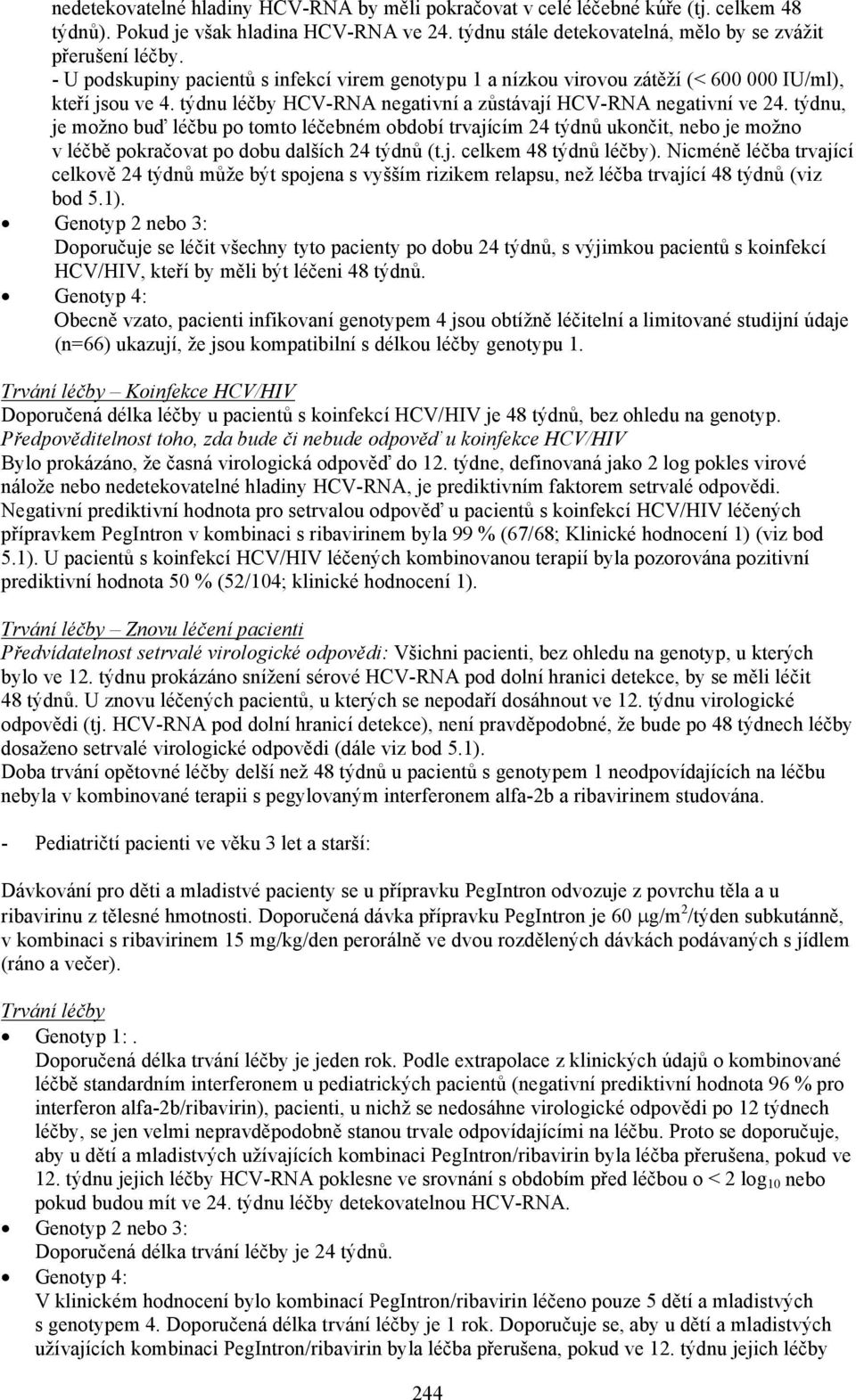 týdnu, je možno buď léčbu po tomto léčebném období trvajícím 24 týdnů ukončit, nebo je možno v léčbě pokračovat po dobu dalších 24 týdnů (t.j. celkem 48 týdnů léčby).