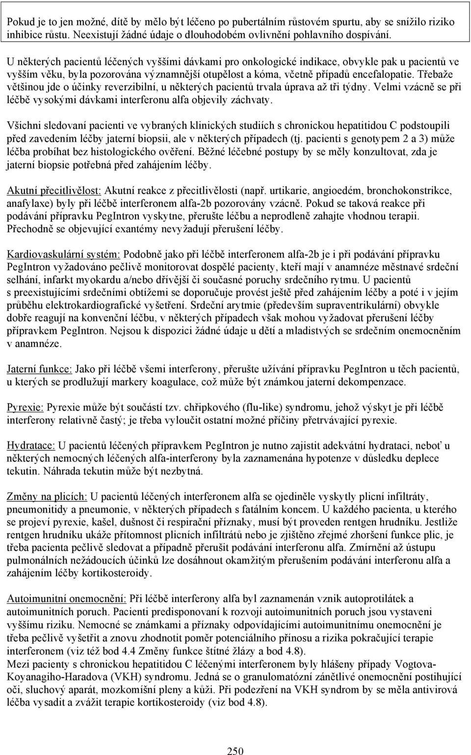 Třebaže většinou jde o účinky reverzibilní, u některých pacientů trvala úprava až tři týdny. Velmi vzácně se při léčbě vysokými dávkami interferonu alfa objevily záchvaty.