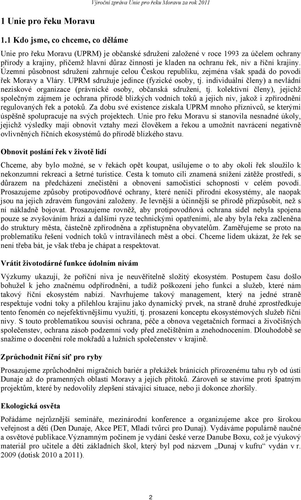 hlavní důraz činnosti je kladen na ochranu řek, niv a říční krajiny. Územní působnost sdružení zahrnuje celou Českou republiku, zejména však spadá do povodí řek Moravy a Vláry.