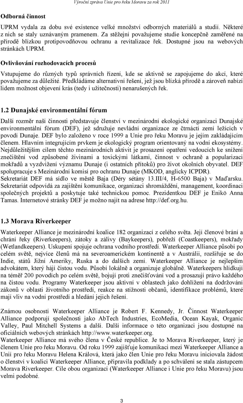 Ovlivňování rozhodovacích procesů Vstupujeme do různých typů správních řízení, kde se aktivně se zapojujeme do akcí, které považujeme za důležité.