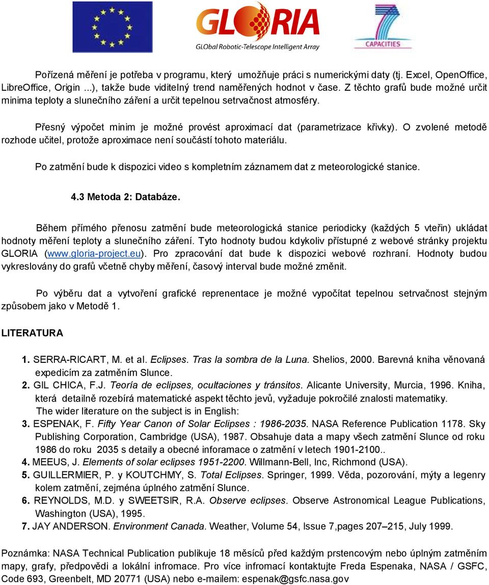 O zvlené metdě rzhde učitel, prtže aprximace není sučástí tht materiálu. P zatmění bude k dispzici vide s kmpletním záznamem dat z meterlgické stanice. 4.3 Metda 2: Databáze.