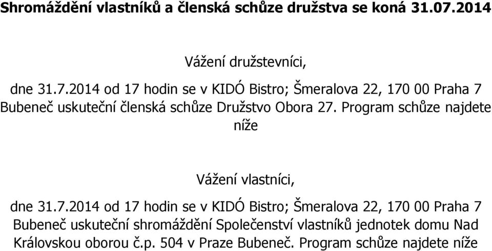 2014 od 17 hodin se v KIDÓ Bistro; Šmeralova 22, 170 00 Praha 7 Bubeneč uskuteční členská schůze Družstvo Obora 27.