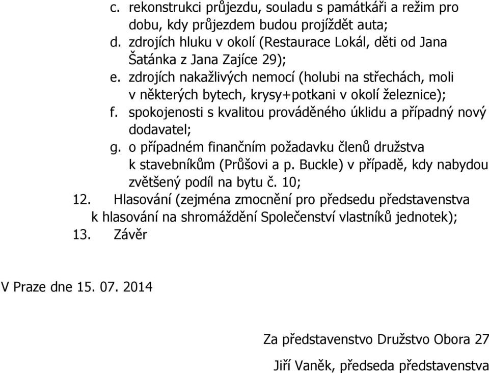 zdrojích nakažlivých nemocí (holubi na střechách, moli v některých bytech, krysy+potkani v okolí železnice); f. spokojenosti s kvalitou prováděného úklidu a případný nový dodavatel; g.