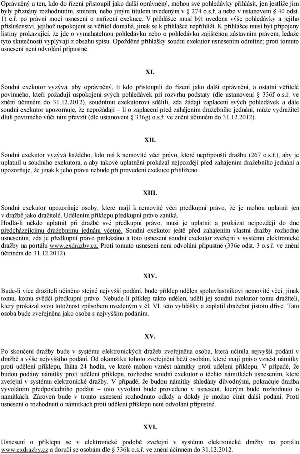 K přihlášce musí být připojeny listiny prokazující, že jde o vymahatelnou pohledávku nebo o pohledávku zajištěnou zástavním právem, ledaže tyto skutečnosti vyplývají z obsahu spisu.