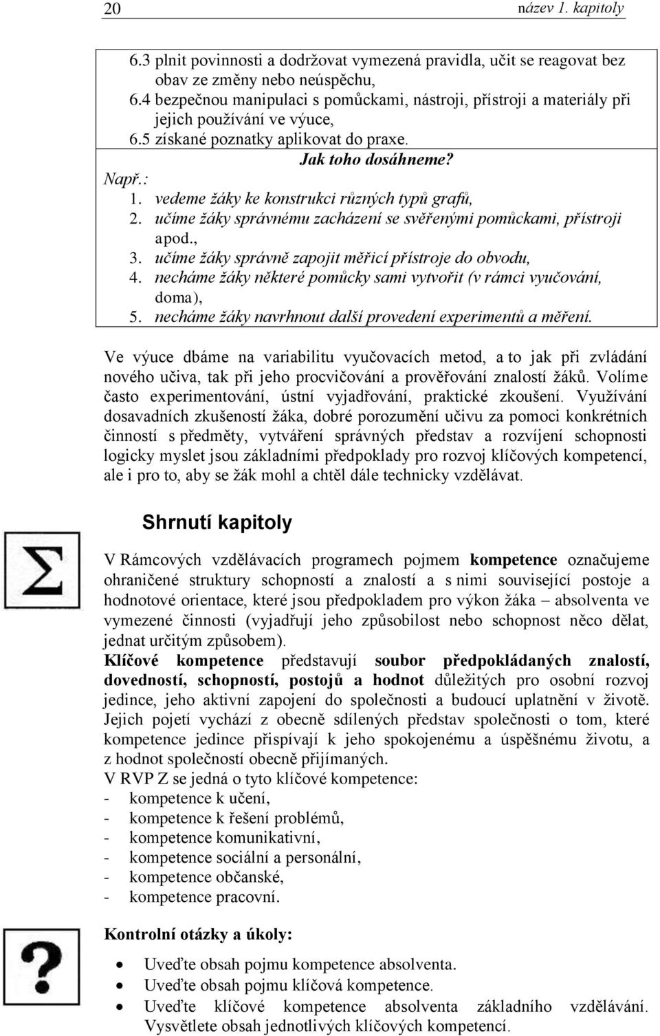 vedeme žáky ke konstrukci různých typů grafů, 2. učíme žáky správnému zacházení se svěřenými pomůckami, přístroji apod., 3. učíme žáky správně zapojit měřicí přístroje do obvodu, 4.