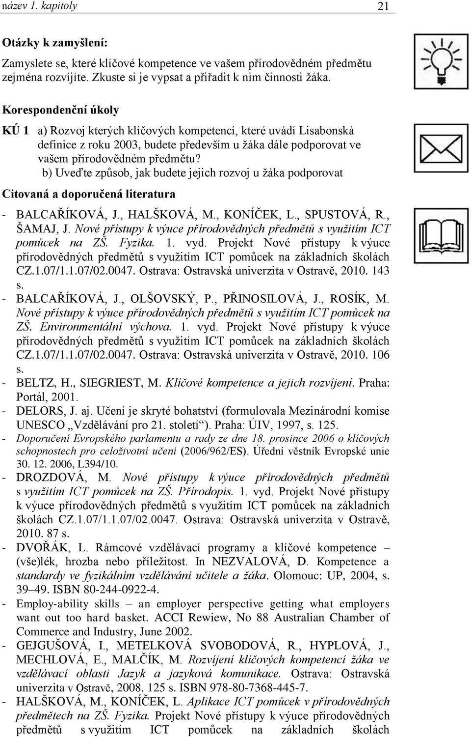 b) Uveďte způsob, jak budete jejich rozvoj u žáka podporovat Citovaná a doporučená literatura - BALCAŘÍKOVÁ, J., HALŠKOVÁ, M., KONÍČEK, L., SPUSTOVÁ, R., ŠAMAJ, J.