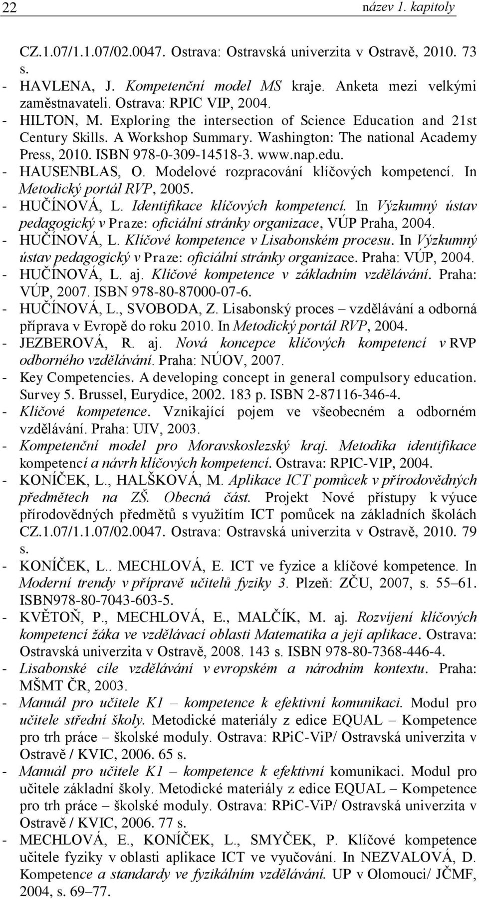 - HAUSENBLAS, O. Modelové rozpracování klíčových kompetencí. In Metodický portál RVP, 2005. - HUČÍNOVÁ, L. Identifikace klíčových kompetencí.