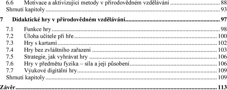 .. 100 7.3 Hry s kartami... 102 7.4 Hry bez zvláštního zařazení... 103 7.5 Strategie, jak vyhrávat hry.