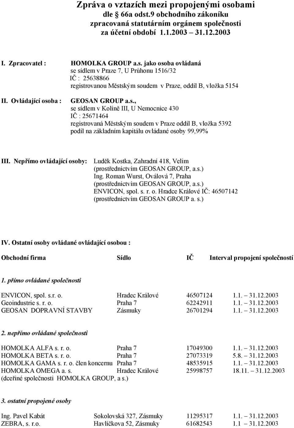 Nepřímo ovládající osoby: Luděk Kostka, Zahradní 418, Velim (prostřednictvím GEOSAN GROUP, a.s.) Ing. Roman Wurst, Oválová 7, Praha (prostřednictvím GEOSAN GROUP, a.s.) ENVICON, spol. s. r. o. Hradce Králové IČ: 46507142 (prostřednictvím GEOSAN GROUP a.