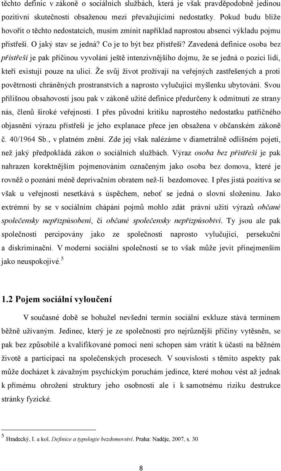 Zavedená definice osoba bez přístřeší je pak příčinou vyvolání ještě intenzivnějšího dojmu, ţe se jedná o pozici lidí, kteří existují pouze na ulici.