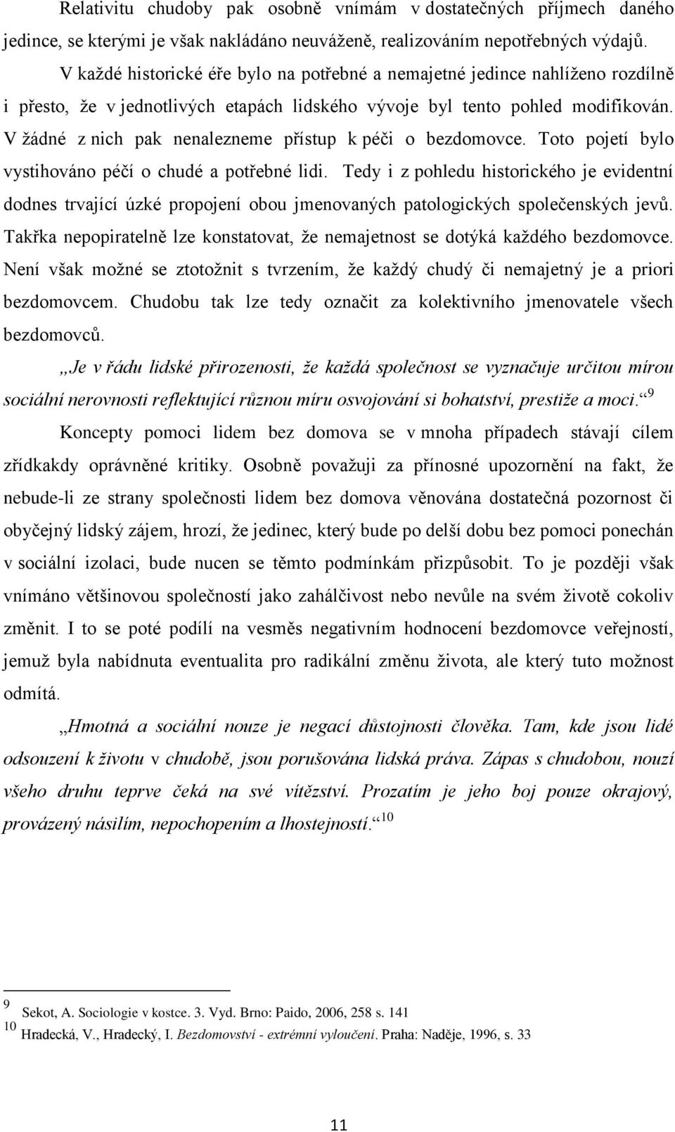 V ţádné z nich pak nenalezneme přístup k péči o bezdomovce. Toto pojetí bylo vystihováno péčí o chudé a potřebné lidi.