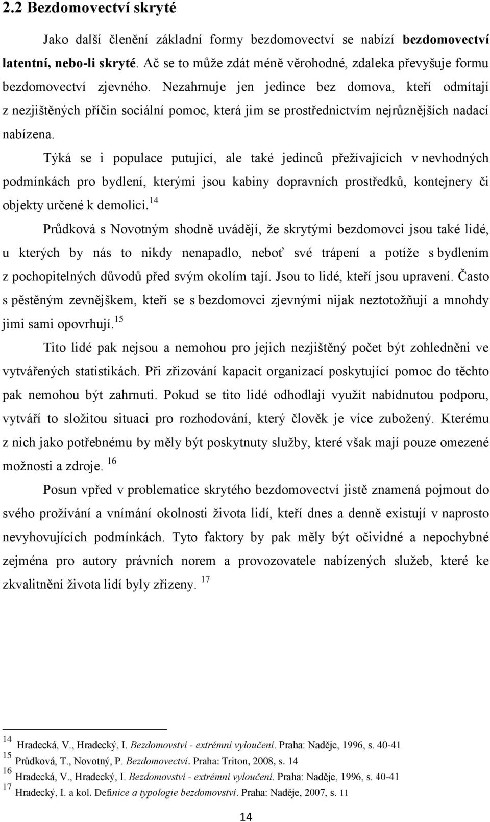 Nezahrnuje jen jedince bez domova, kteří odmítají z nezjištěných příčin sociální pomoc, která jim se prostřednictvím nejrůznějších nadací nabízena.