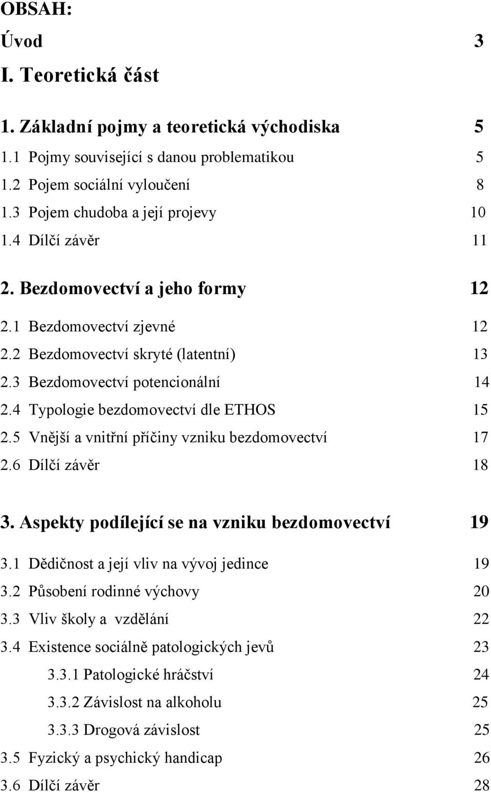 5 Vnější a vnitřní příčiny vzniku bezdomovectví 17 2.6 Dílčí závěr 18 3. Aspekty podílející se na vzniku bezdomovectví 19 3.1 Dědičnost a její vliv na vývoj jedince 19 3.