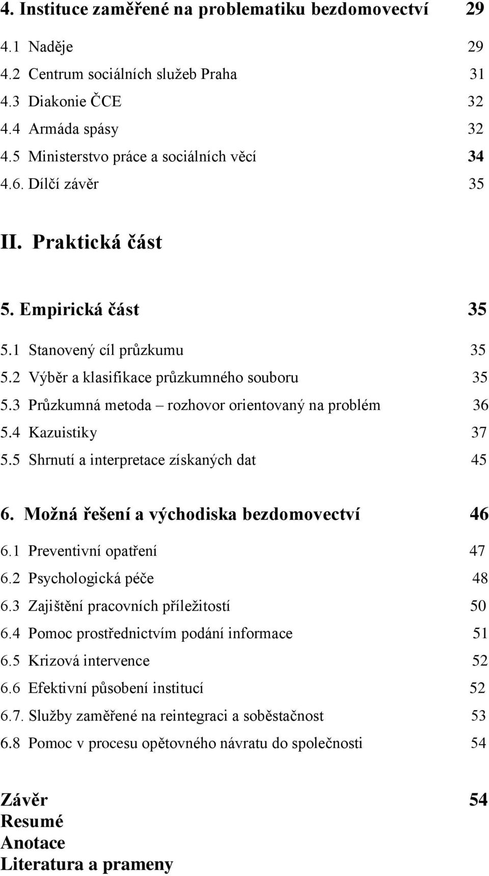 4 Kazuistiky 37 5.5 Shrnutí a interpretace získaných dat 45 6. Možná řešení a východiska bezdomovectví 46 6.1 Preventivní opatření 47 6.2 Psychologická péče 48 6.