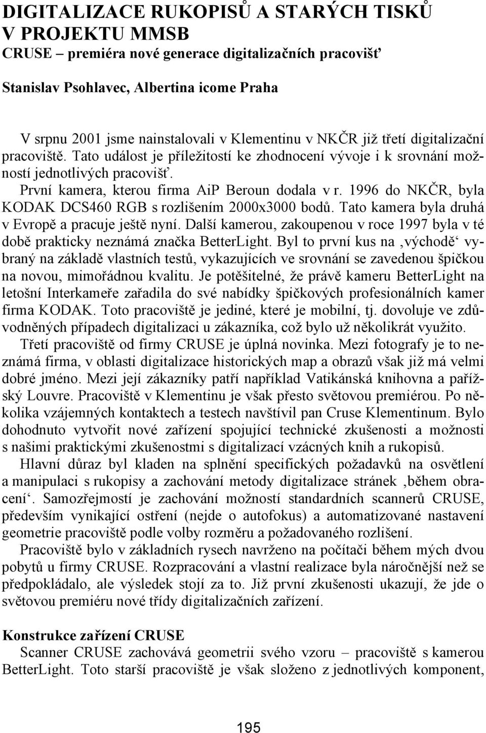 1996 do NKČR, byla KODAK DCS460 RGB s rozlišením 2000x3000 bodů. Tato kamera byla druhá v Evropě a pracuje ještě nyní.