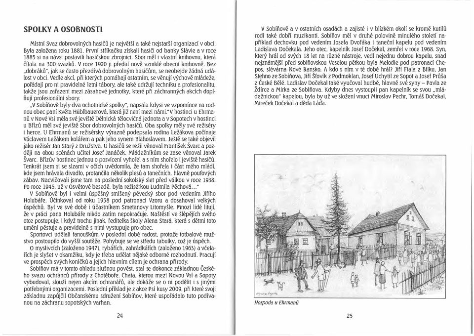 V roce 1920 jí předal nově vzniklé obecní knihovně. Bez "dobráků", jak se často přezdívá dobrovolným hasičům, se neobejde žádná událost v obcí.