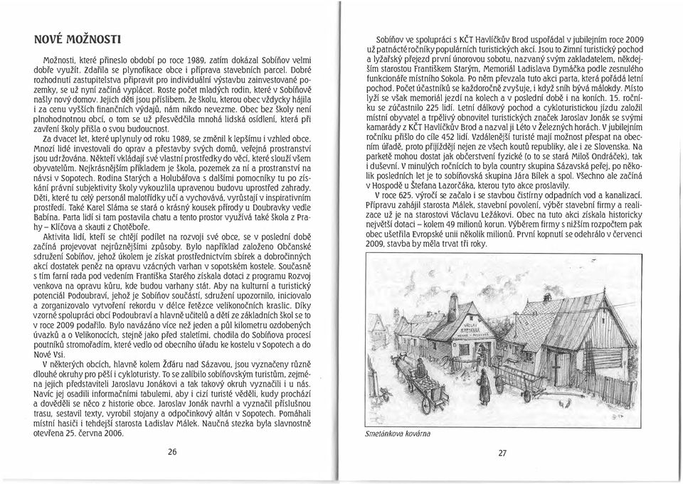 Jejich děti jsou příslibem. že školu, kterou obec vždycky hájila i za cenu vyšších finančních výdajů, nám nikdo nevezme.