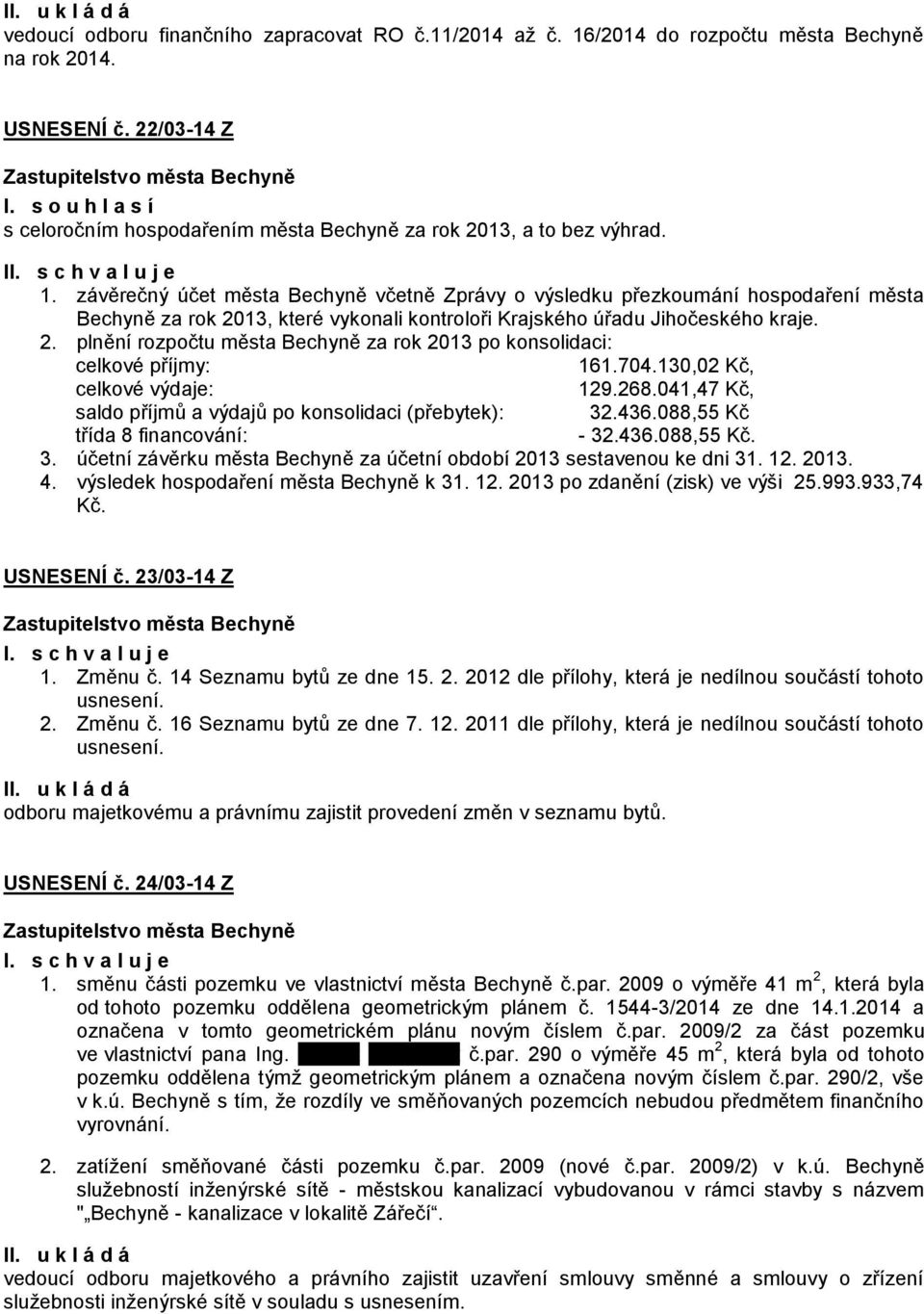 704.130,02 Kč, celkové výdaje: 129.268.041,47 Kč, saldo příjmů a výdajů po konsolidaci (přebytek): 32.436.088,55 Kč třída 8 financování: - 32.436.088,55 Kč. 3. účetní závěrku města Bechyně za účetní období 2013 sestavenou ke dni 31.