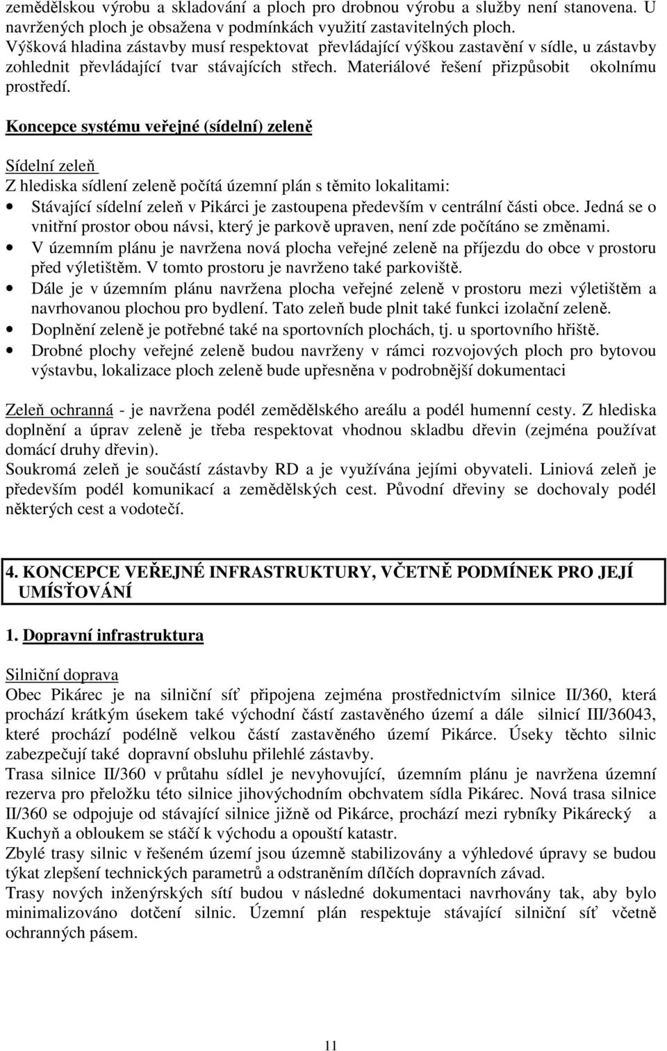 Koncepce systému veřejné (sídelní) zeleně Sídelní zeleň Z hlediska sídlení zeleně počítá územní plán s těmito lokalitami: Stávající sídelní zeleň v Pikárci je zastoupena především v centrální části