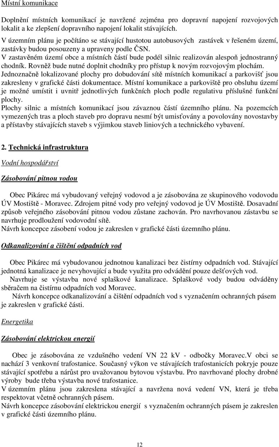 V zastavěném území obce a místních částí bude podél silnic realizován alespoň jednostranný chodník. Rovněž bude nutné doplnit chodníky pro přístup k novým rozvojovým plochám.