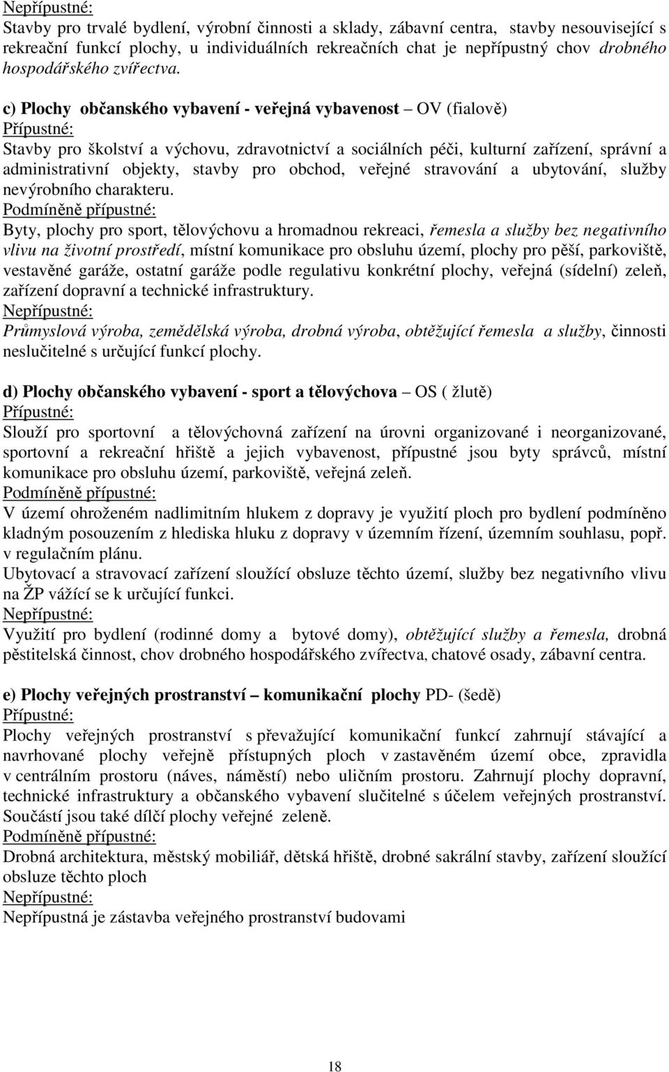 c) Plochy občanského vybavení - veřejná vybavenost OV (fialově) Přípustné: Stavby pro školství a výchovu, zdravotnictví a sociálních péči, kulturní zařízení, správní a administrativní objekty, stavby