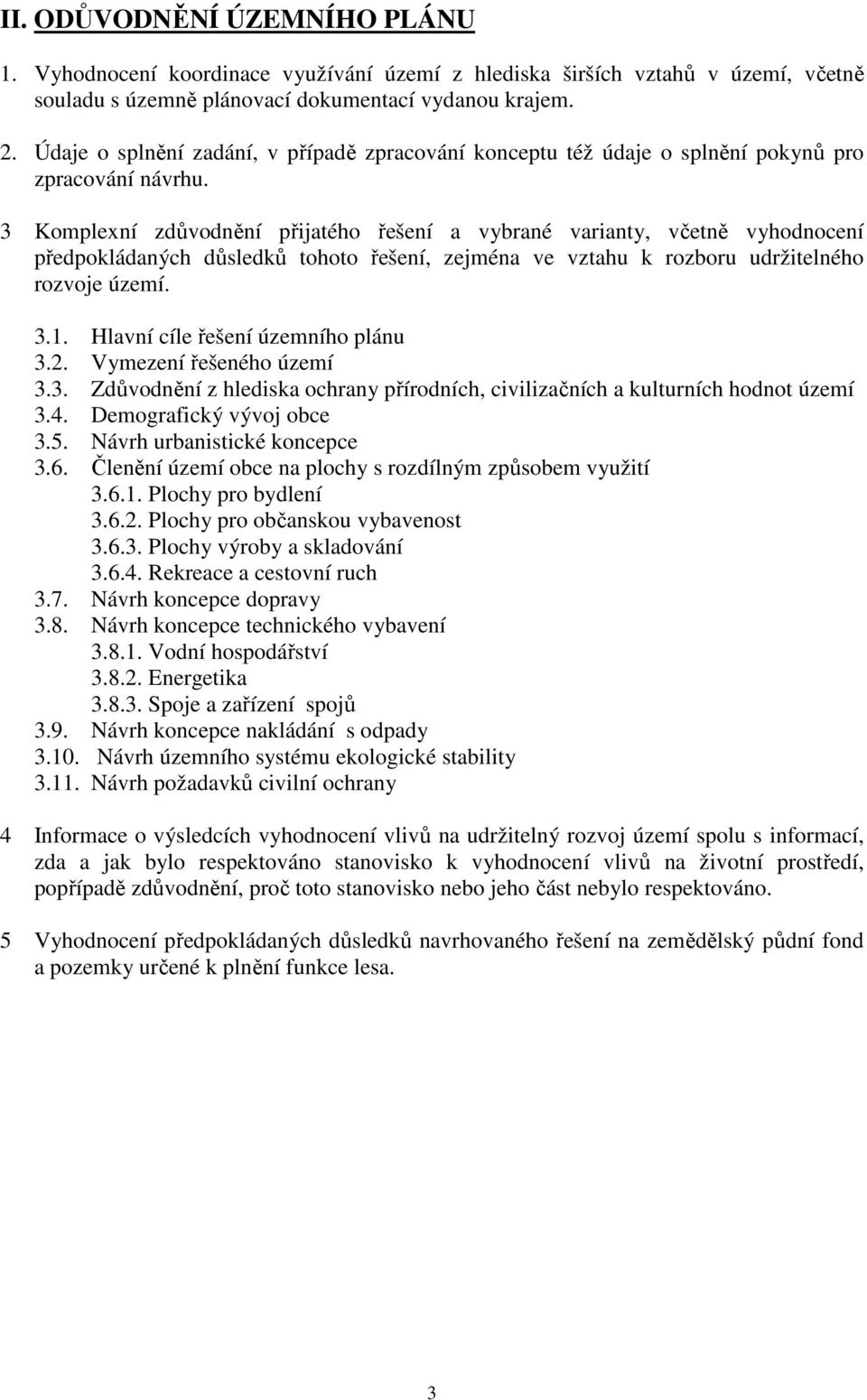 3 Komplexní zdůvodnění přijatého řešení a vybrané varianty, včetně vyhodnocení předpokládaných důsledků tohoto řešení, zejména ve vztahu k rozboru udržitelného rozvoje území. 3.1.