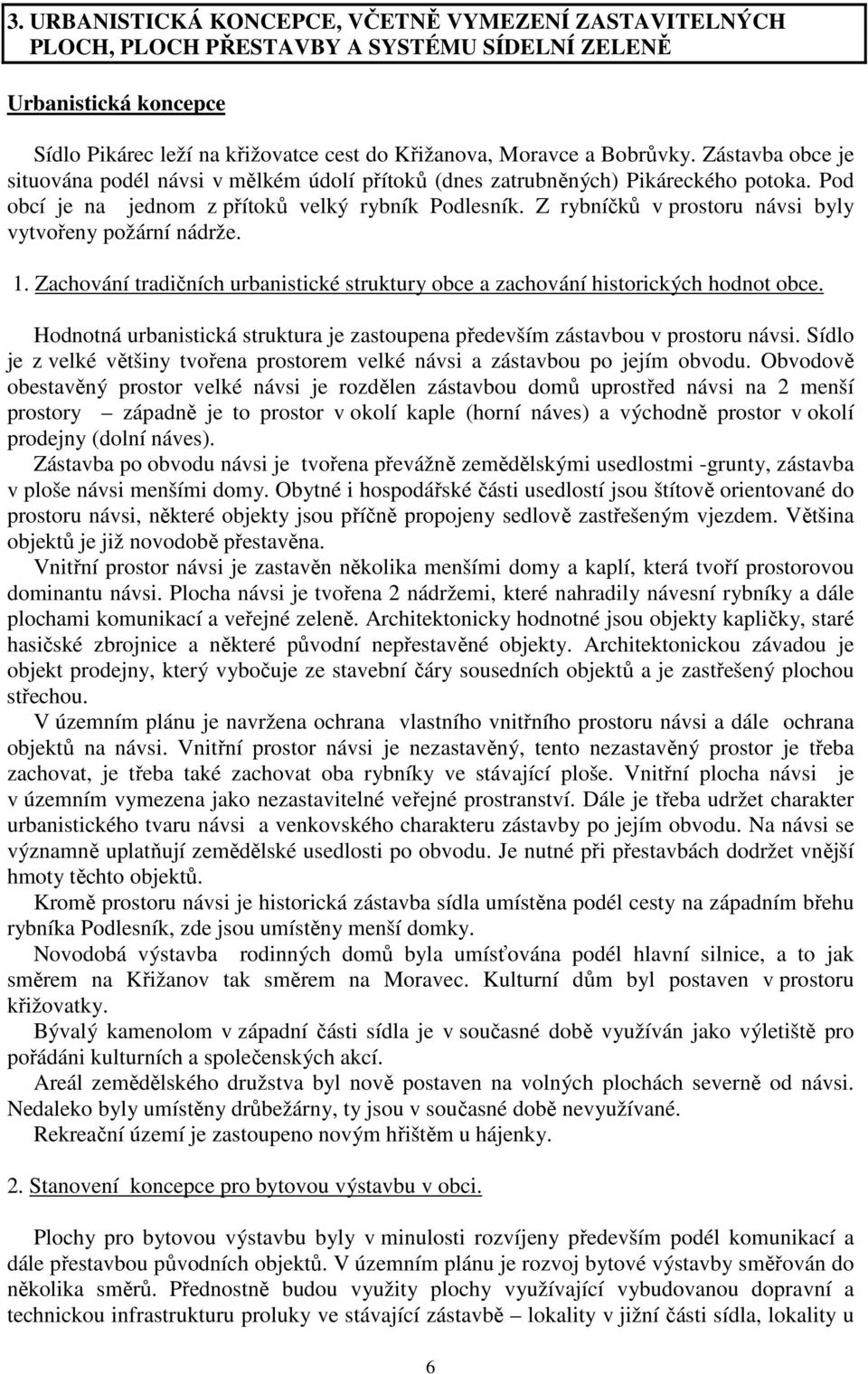 Z rybníčků v prostoru návsi byly vytvořeny požární nádrže. 1. Zachování tradičních urbanistické struktury obce a zachování historických hodnot obce.