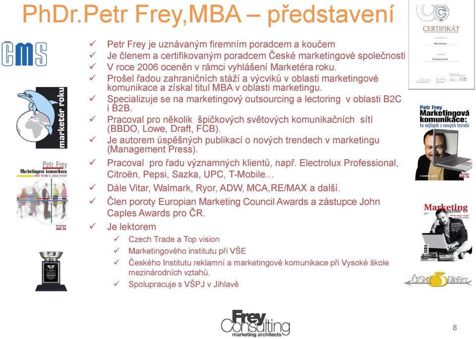 Pracoval pro několik špičkových světových komunikačních sítí (BBDO, Lowe, Draft, FCB). Je autorem úspěšných publikací o nových trendech v marketingu (Management Press).