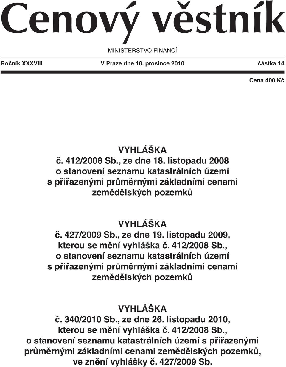 listopadu 2009, kterou se mění vyhláška č. 412/2008 Sb., o stanovení seznamu katastrálních území s přiřazenými průměrnými základními cenami zemědělských pozemků VYHLÁŠKA č.