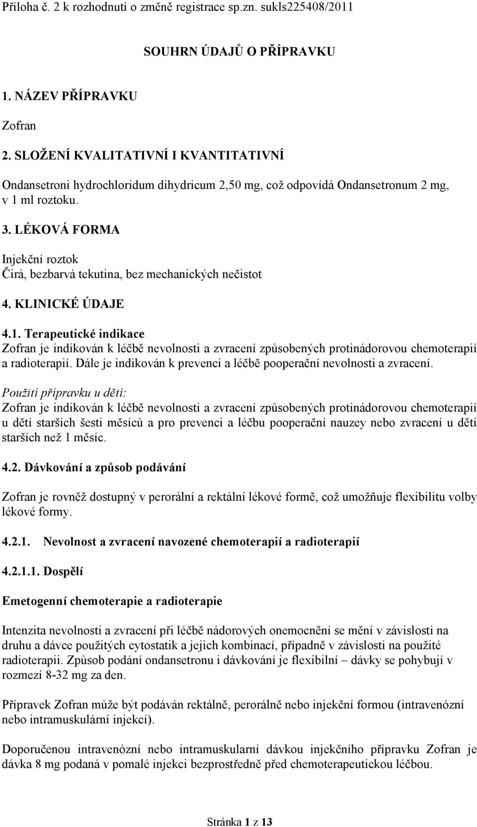 LÉKOVÁ FORMA Injekční roztok Čirá, bezbarvá tekutina, bez mechanických nečistot 4. KLINICKÉ ÚDAJE 4.1.