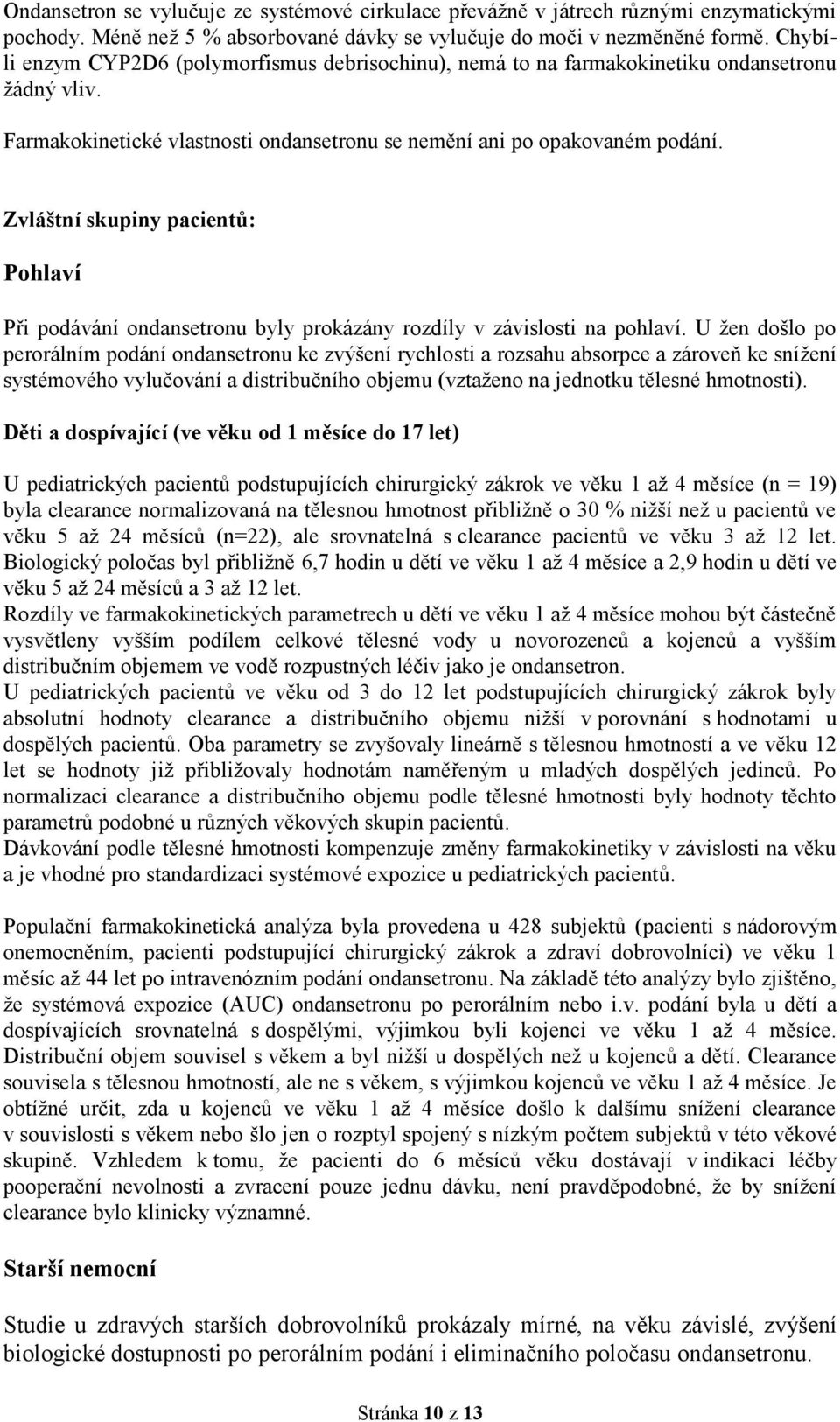 Zvláštní skupiny pacientů: Pohlaví Při podávání ondansetronu byly prokázány rozdíly v závislosti na pohlaví.