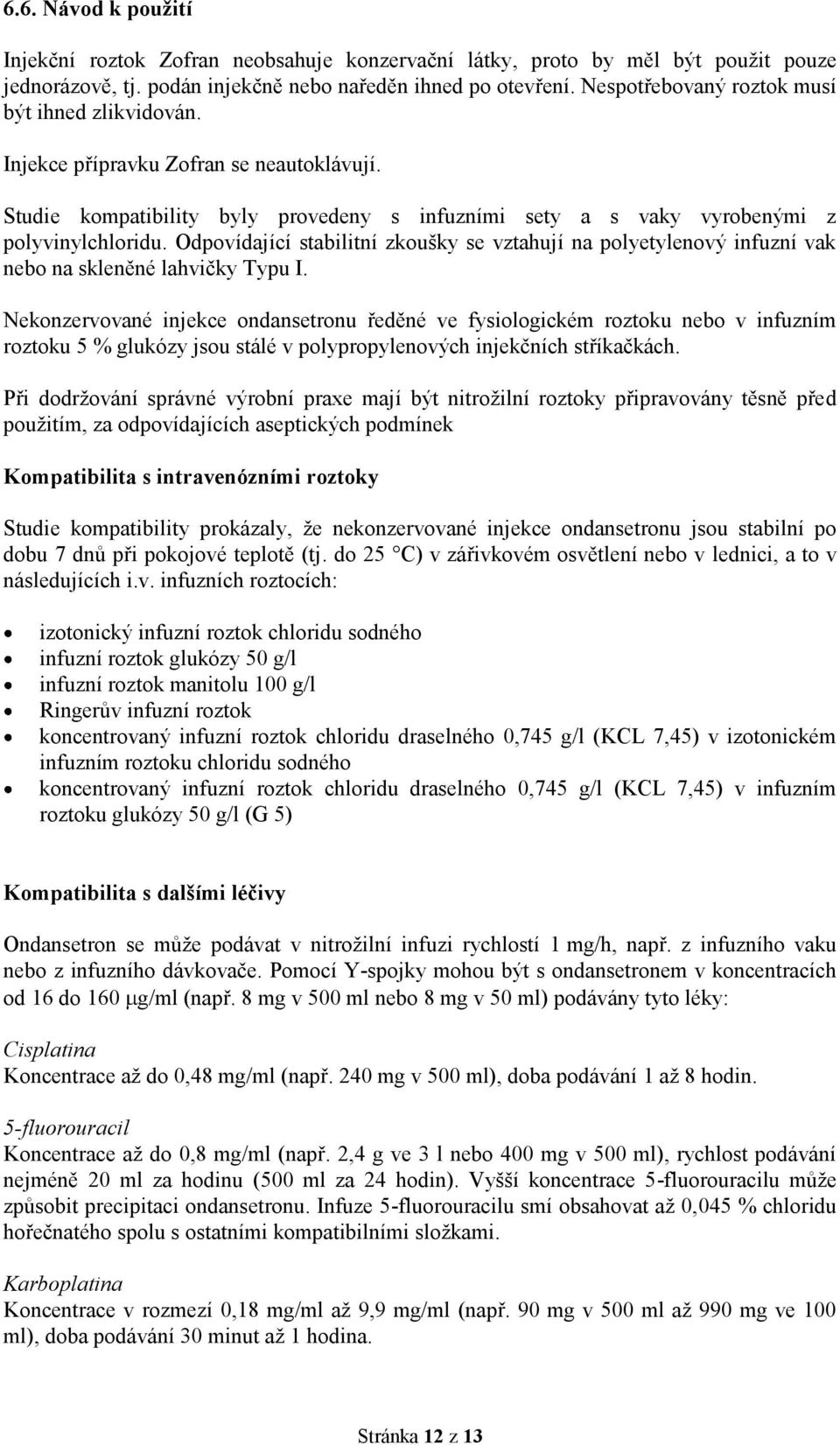 Odpovídající stabilitní zkoušky se vztahují na polyetylenový infuzní vak nebo na skleněné lahvičky Typu I.